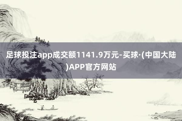 足球投注app成交额1141.9万元-买球·(中国大陆)APP官方网站