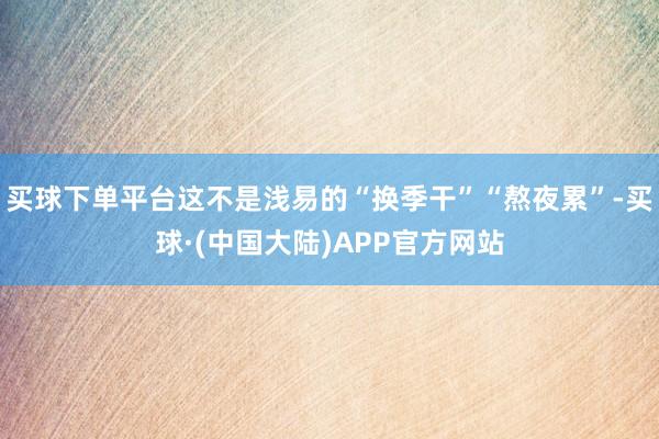 买球下单平台这不是浅易的“换季干”“熬夜累”-买球·(中国大陆)APP官方网站