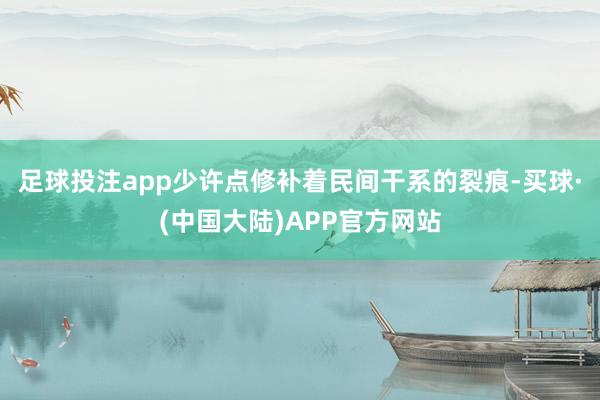 足球投注app少许点修补着民间干系的裂痕-买球·(中国大陆)APP官方网站