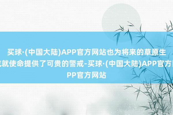 买球·(中国大陆)APP官方网站也为将来的草原生态成就使命提供了可贵的警戒-买球·(中国大陆)APP官方网站