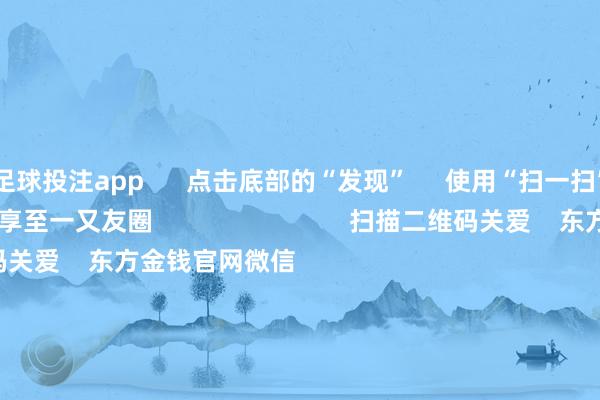 足球投注app      点击底部的“发现”     使用“扫一扫”     即可将网页共享至一又友圈                            扫描二维码关爱    东方金钱官网微信                                                                        沪股通             深股通             港股通(沪)             港股通(深)                         热门资讯        11箭皆发！中方矍铄反制好意思“平等关税”本周泄漏并购重组阐扬A股名单一览关税风暴冲击！A股后市若何？买爆了！南向资金随心抄底港股！                            焦点专题    2025天下两会第十二届Choice最好分析师聚焦二十届三中全会            民营企业谈话会召开        中央一号文献发布                                视频                                    一键关爱财经大咖            热门保举“特朗普关税”反噬本国！好意思国东说念主启动随心囤货！中国品牌电视被买空！        证券时报·e公司    44    东说念主探究    2025-04-05                            东方金钱    扫一扫下载APP    东方金钱居品    东方金钱免费版东方金钱Level-2东方金钱计谋版妙思投研助理Choice金融末端        证券往还    东方金钱证券开户东方金钱在线往还				东方金钱证券往还        关爱东方金钱    东方金钱网微博东方金钱网微信成见与提议        天天基金    扫一扫下载APP    基金往还    基金开户基金往还活期宝基金居品谨慎答理        关爱天天基金    天天基金网微博天天基金网微信        东方金钱期货    扫一扫下载APP    期货往还    期货手机开户期货电脑开户期货官方网站        信息汇集传播视听节目许可证：0908328号 筹画证券期货业务许可证编号：913101046312860336 造孽和不良信息举报:021-61278686 举报邮箱：jubao@eastmoney.com    沪ICP证:沪B2-20070217 网站备案号:沪ICP备05006054号-11  沪公网安备 31010402000120号 版权通盘:东方金钱网 成见与提议:4000300059/952500    			对于咱们    可捏续发展			告白处事			干系咱们			诚聘英才			法律声明    诡秘保护			征稿缘由			友情连合        	        -买球·(中国大陆)APP官方网站