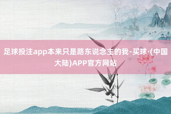 足球投注app本来只是路东说念主的我-买球·(中国大陆)APP官方网站